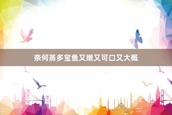 奈何蒸多宝鱼又嫩又可口又大概